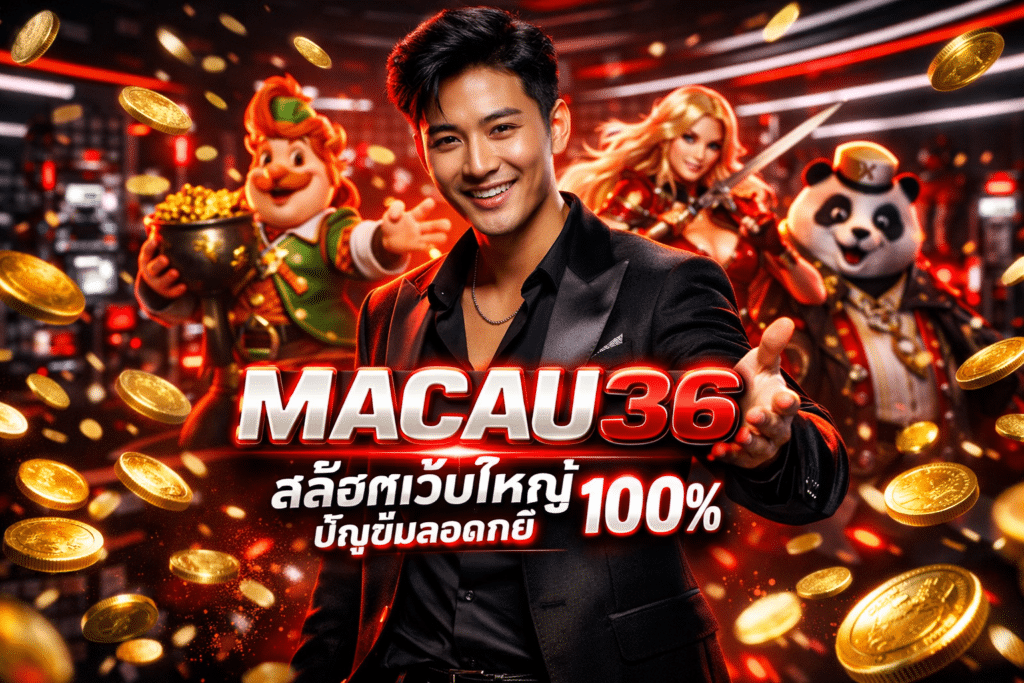 MACAU36 สล็อตเว็บใหญ่ บัญชีปลอดภัย 100% ระบบลื่นไม่มีสะดุด
