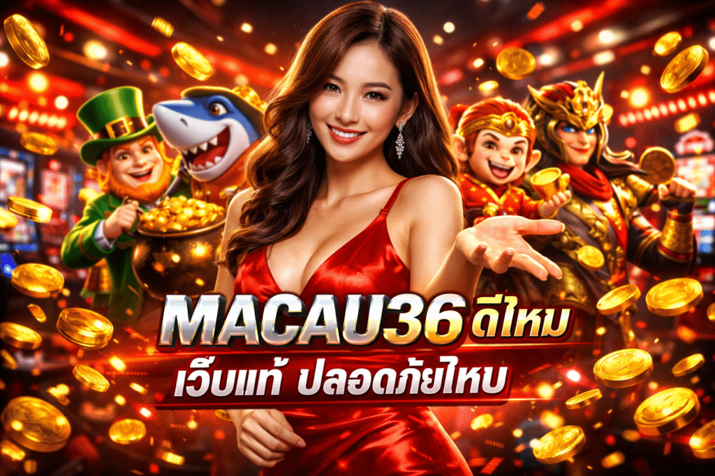 MACAU36 ดีไหม เว็บแท้ ปลอดภัยไหม